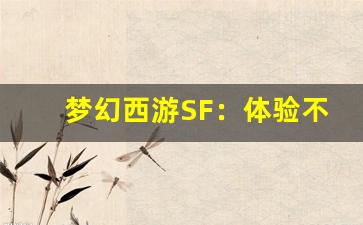 <b>梦幻西游SF：体验不同版本的奇幻冒险</b>