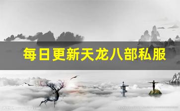 <b>每日更新天龙八部私服发布网带来全新游戏体验</b>