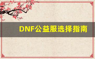 <b>DNF公益服选择指南，如何找到最佳服务器</b>