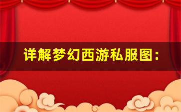 <b>详解梦幻西游私服图：如何选择最具特色的私人服务器</b>