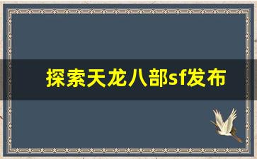 <b>探索天龙八部sf发布网的最新动态与资源</b>