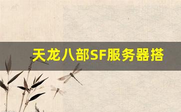 <b>天龙八部SF服务器搭建注意事项与步骤</b>