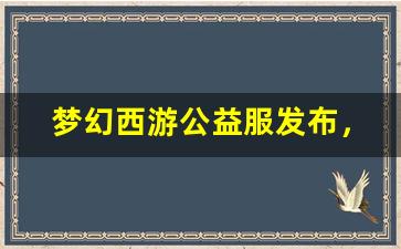 <b>梦幻西游公益服发布，开启你的专属冒险之旅</b>
