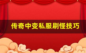 <b>传奇中变私服刷怪技巧和注意事项</b>
