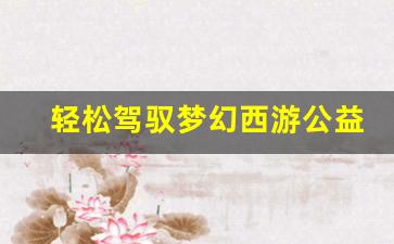 <b>轻松驾驭梦幻西游公益服龙马的技巧与方法</b>