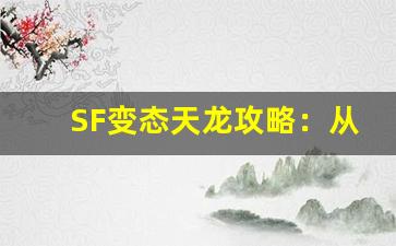 <b>SF变态天龙攻略：从新手到高手的转变</b>