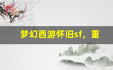 <b>梦幻西游怀旧sf，重温旧梦的完美之选</b>