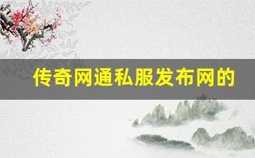 <b>传奇网通私服发布网的热门服务器汇总</b>