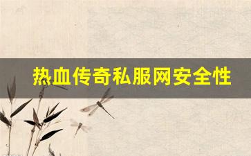 <b>热血传奇私服网安全性如何保障玩家的利益</b>