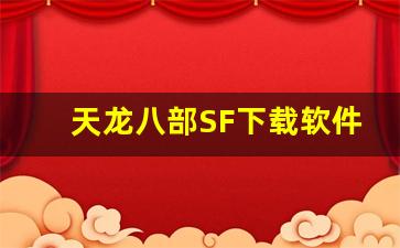<b>天龙八部SF下载软件推荐，安全稳定更畅快</b>