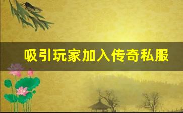 <b>开服后如何吸引玩家加入你的传奇私服</b>