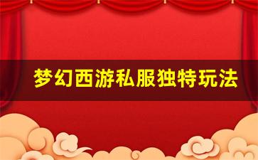 <b>梦幻西游私服独特玩法与全新冒险等你来探索</b>