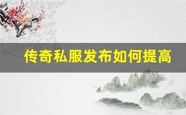 <b>传奇私服发布如何提高玩家活跃度</b>