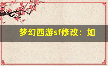 <b>梦幻西游sf修改：如何打造属于你的专属服务器</b>