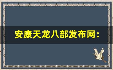 <b>安康天龙八部发布网：探索最新游戏版本与活动内容</b>