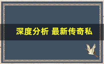 <b>深度分析 最新传奇私服网的特点与优势</b>
