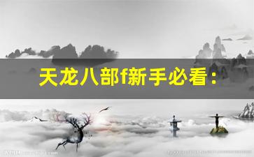 <b>天龙八部f新手必看：快速提升战力技巧</b>