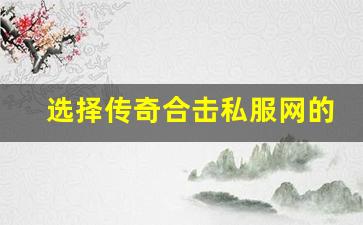 <b>选择传奇合击私服网的五大理由</b>