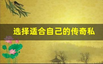 <b>选择适合自己的传奇私服下载方式和技巧</b>
