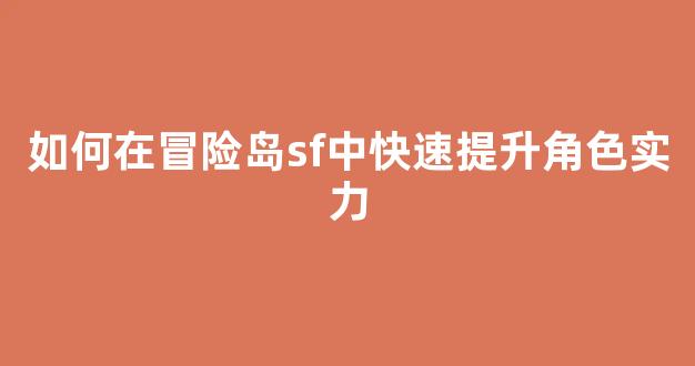 <b>如何在冒险岛sf中快速提升角色实力</b>