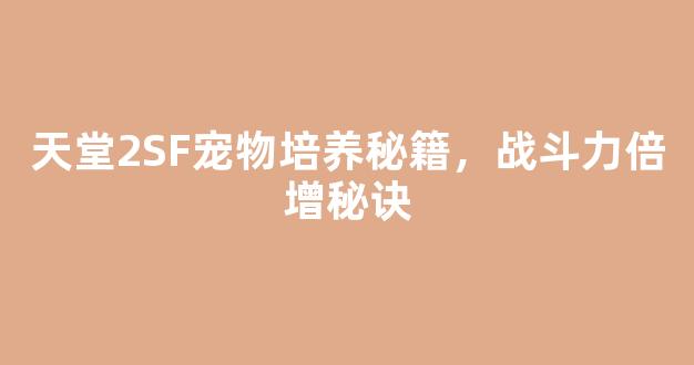 <b>天堂2SF宠物培养秘籍，战斗力倍增秘诀</b>