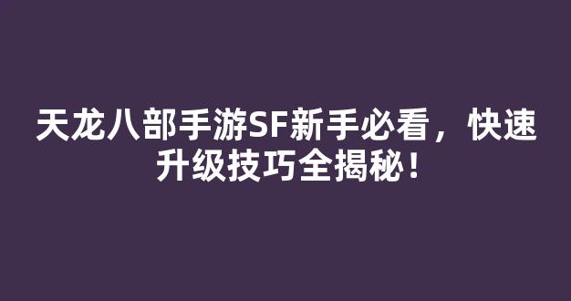 天龙八部手游SF新手必看，快速升级技巧全揭秘！