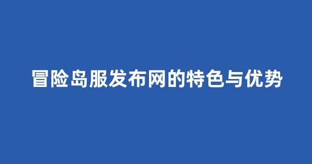 <b>深入了解冒险岛服发布网的特色与优势</b>