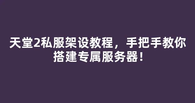 天堂2私服架设教程，手把手教你搭建专属服务器！