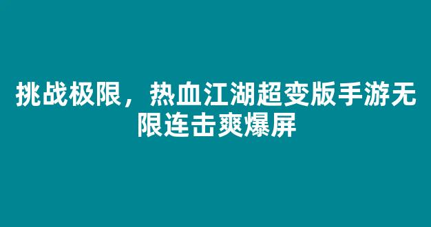 挑战极限，热血江湖超变版手游无限连击爽爆屏