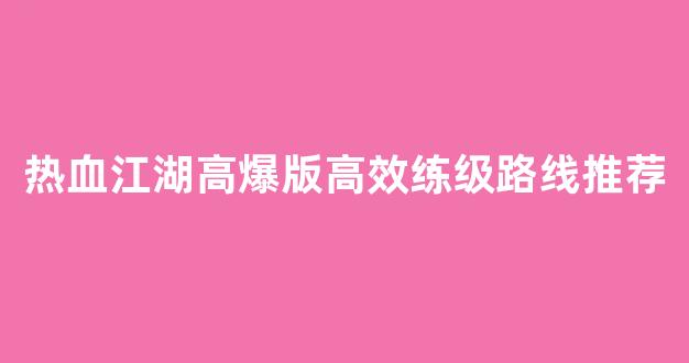 热血江湖高爆版高效练级路线推荐